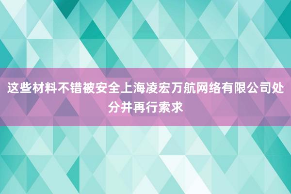 这些材料不错被安全上海凌宏万航网络有限公司处分并再行索求